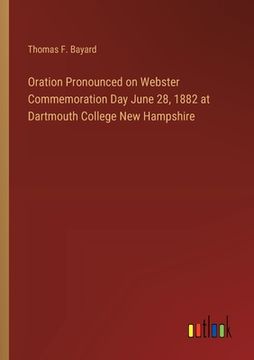 portada Oration Pronounced on Webster Commemoration Day June 28, 1882 at Dartmouth College New Hampshire (in English)