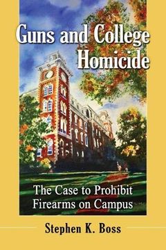 portada Guns and College Homicide: The Case to Prohibit Firearms on Campus (en Inglés)