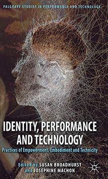 portada Identity, Performance and Technology: Practices of Empowerment, Embodiment and Technicity (Palgrave Studies in Performance and Technology) (en Inglés)