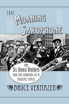 portada That Moaning Saxophone: The six Brown Brothers and the Dawning of a Musical Craze (in English)
