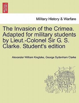 portada the invasion of the crimea. adapted for military students by lieut.-colonel sir g. s. clarke. student's edition (in English)