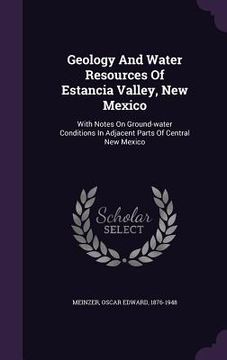 portada Geology And Water Resources Of Estancia Valley, New Mexico: With Notes On Ground-water Conditions In Adjacent Parts Of Central New Mexico (in English)