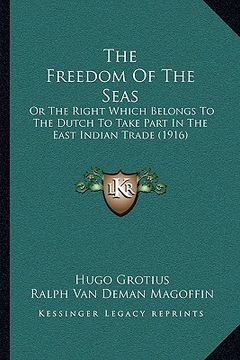 portada the freedom of the seas: or the right which belongs to the dutch to take part in the east indian trade (1916) (in English)