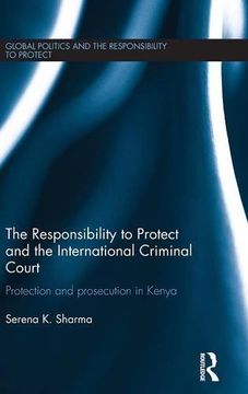 portada The Responsibility to Protect and the International Criminal Court: Protection and Prosecution in Kenya (Global Politics and the Responsibility to Protect)