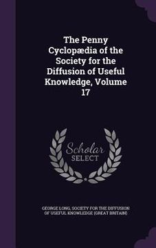portada The Penny Cyclopædia of the Society for the Diffusion of Useful Knowledge, Volume 17 (en Inglés)