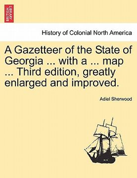 portada a gazetteer of the state of georgia ... with a ... map ... third edition, greatly enlarged and improved. (en Inglés)