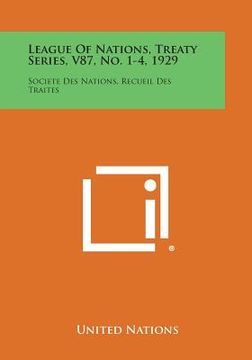 portada League of Nations, Treaty Series, V87, No. 1-4, 1929: Societe Des Nations, Recueil Des Traites (en Inglés)