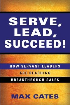 portada Serve, Lead, Succeed!: How Servant Leaders Are Reaching Breakthrough Sales (en Inglés)