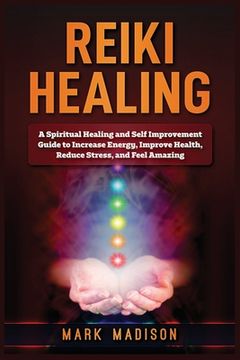 portada Reiki Healing: A Spiritual Healing and Self Improvement Guide to Increase Energy, Improve Health, Reduce Stress, and Feel Amazing (en Inglés)
