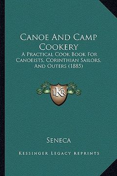 portada canoe and camp cookery: a practical cook book for canoeists, corinthian sailors, and outers (1885) (en Inglés)