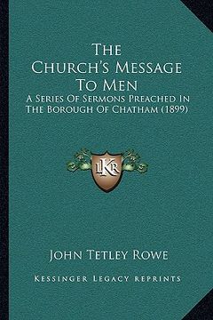 portada the church's message to men: a series of sermons preached in the borough of chatham (1899) (en Inglés)