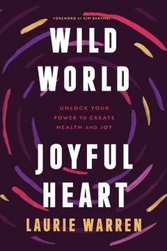 portada Wild World, Joyful Heart: Unlock Your Power to Create Health and Joy (en Inglés)