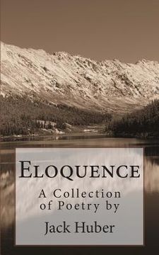 portada Eloquence: A Collection of Poetry by Jack Huber (en Inglés)