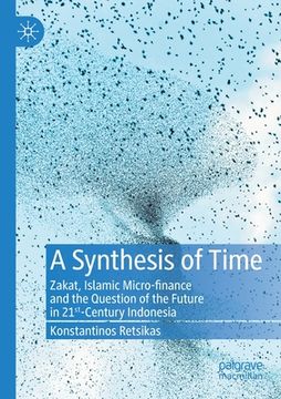 portada A Synthesis of Time: Zakat, Islamic Micro-Finance and the Question of the Future in 21st-Century Indonesia (en Inglés)