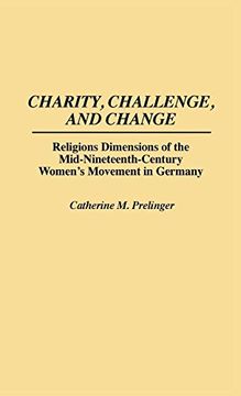 portada Charity, Challenge, and Change: Religious Dimensions of the Mid-Nineteenth Century Women's Movement in Germany: Religious Dimension of the. In Germany (Contributions in Women's Studies) (in English)