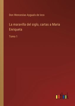 portada La maravilla del siglo, cartas a Maria Enriqueta: Tomo 1