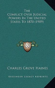 portada the conflict over judicial powers in the united states to 1870 (1909) (en Inglés)
