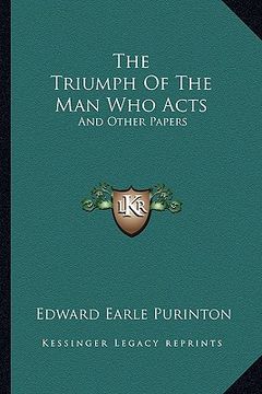 portada the triumph of the man who acts: and other papers (en Inglés)