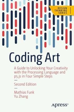 portada Coding Art: A Guide to Unlocking Your Creativity With the Processing Language and P5. Js in Four Simple Steps (Design Thinking) 