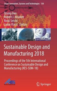 portada Sustainable Design and Manufacturing 2018: Proceedings of the 5th International Conference on Sustainable Design and Manufacturing (Kes-Sdm-18) (en Inglés)