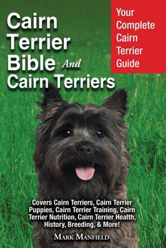 portada Cairn Terrier Bible and Cairn Terriers: Your Complete Cairn Terrier Guide Covers Cairn Terriers, Cairn Terrier Puppies, Cairn Terrier Training, Cairn. Terrier Health, History, & Breeding, More! 