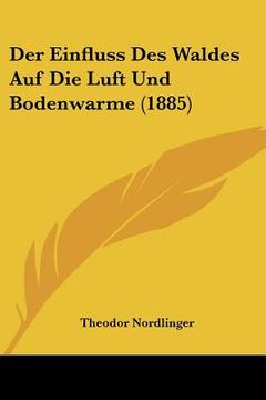 portada Der Einfluss Des Waldes Auf Die Luft Und Bodenwarme (1885) (in German)