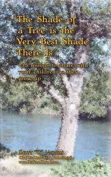 portada The Shade of a Tree is the Very Best Shade There is: 135 Motivational Lessons to Share with Your Children as They Grow Up (en Inglés)