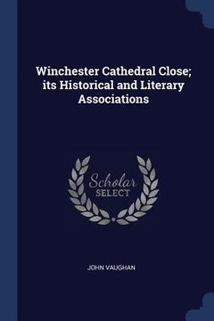 portada Winchester Cathedral Close; its Historical and Literary Associations (in English)