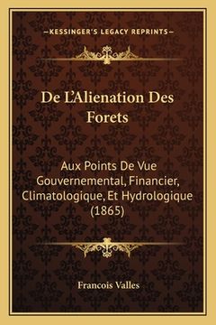 portada De L'Alienation Des Forets: Aux Points De Vue Gouvernemental, Financier, Climatologique, Et Hydrologique (1865) (in French)