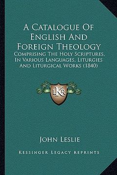 portada a catalogue of english and foreign theology a catalogue of english and foreign theology: comprising the holy scriptures, in various languages, litur (en Inglés)