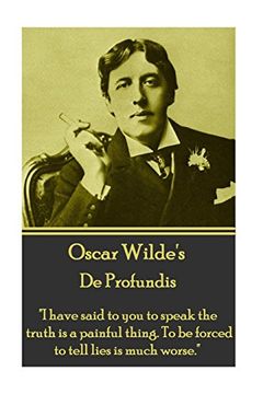portada Oscar Wilde - de Profundis: "i Have Said to you to Speak the Truth is a Painful Thing. To be Forced to Tell Lies is Much Worse. "i 