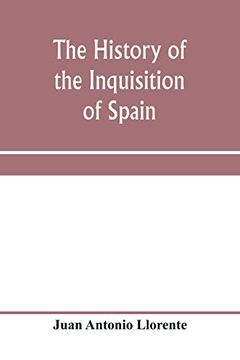 portada The History of the Inquisition of Spain, From the Time of its Establishment to the Reign of Ferdinand Vii. Composed From the Original Documents of the. Of Subordinate Tribunals of the Holy Office (in English)