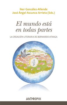portada El Mundo Está en Todas Partes: La Creación Literaria de Bernardo Atxaga (Autores, Textos y Temas. Literatura)