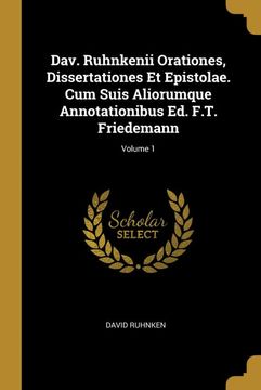 portada Dav. Ruhnkenii Orationes, Dissertationes et Epistolae. Cum Suis Aliorumque Annotationibus ed. F. T. Friedemann; Volume 1 (in French)