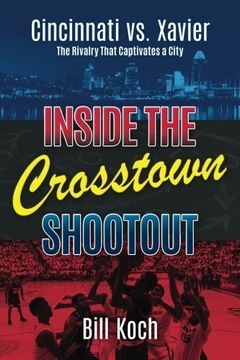 portada Inside the Crosstown Shootout: Cincinnati vs. Xavier: The Rivalry That Captivates a City