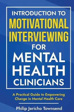 portada Introduction to Motivational Interviewing for Mental Health Clinicians: A Practical Guide to Empowering Change in Mental Health Care (in English)