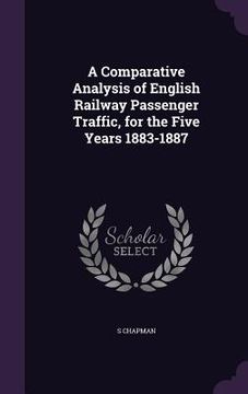 portada A Comparative Analysis of English Railway Passenger Traffic, for the Five Years 1883-1887 (en Inglés)