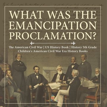 portada What Was the Emancipation Proclamation? The American Civil War US History Book History 5th Grade Children's American Civil War Era History Books (en Inglés)