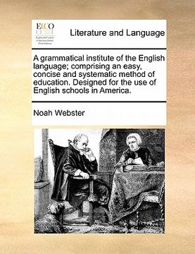 portada a   grammatical institute of the english language; comprising an easy, concise and systematic method of education. designed for the use of english sch