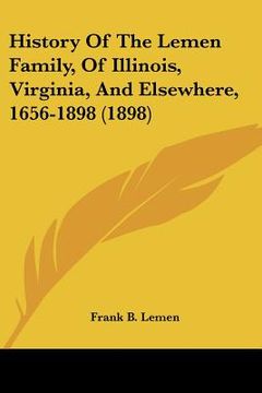 portada history of the lemen family, of illinois, virginia, and elsewhere, 1656-1898 (1898) (en Inglés)
