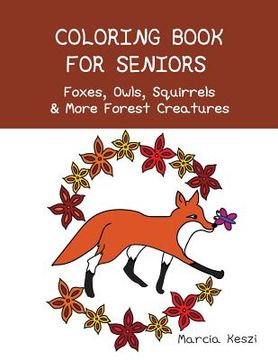 portada Coloring Book For Seniors - Foxes, Owls, Squirrels & More Forest Creatures: Simple Designs for Art Therapy, Relaxation, Meditation and Calmness