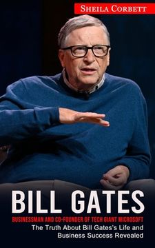 portada Bill Gates: Businessman and Co-founder of Tech Giant Microsoft (The Truth About Bill Gates's Life and Business Success Revealed) (en Inglés)