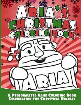portada Aria's Christmas Coloring Book: A Personalized Name Coloring Book Celebrating the Christmas Holiday