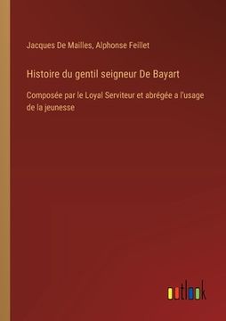 portada Histoire du gentil seigneur De Bayart: Composée par le Loyal Serviteur et abrégée a l'usage de la jeunesse (en Francés)