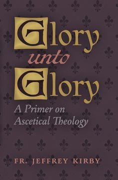 portada Glory Unto Glory: A Primer on Ascetical Theology (in English)