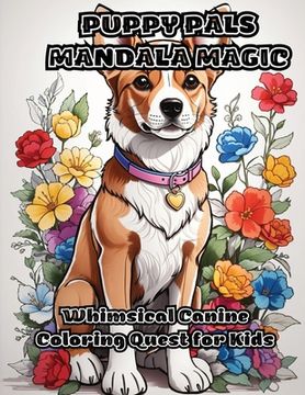 portada Puppy Pals Mandala Magic: Whimsical Canine Coloring Quest for Kids (en Inglés)