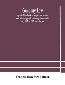portada Company law: a practical handbook for lawyers and business men, with an appendix containing the companies acts, 1862 to 1900, and r (en Inglés)