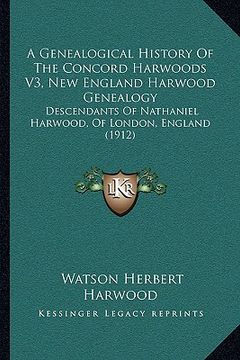 portada a genealogical history of the concord harwoods v3, new england harwood genealogy: descendants of nathaniel harwood, of london, england (1912) (in English)