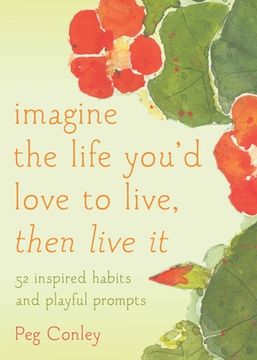 portada Imagine the Life You'd Love to Live, Then Live It: 52 Inspired Habits and Playful Prompts