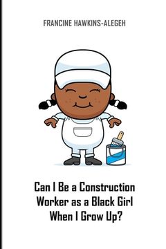 portada Can I Be a Construction Worker as a Black Girl When I Grow Up?: Construction Girl (en Inglés)